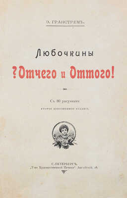 Гранстрем Э.А. Любочкины Отчего? и Оттого! 2-е изд., доп. СПб.: Изд. Э. Гранстрема; Т-во художественной печати, [190-?].